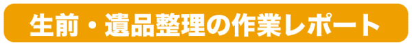 生前・遺品整理の作業レポート